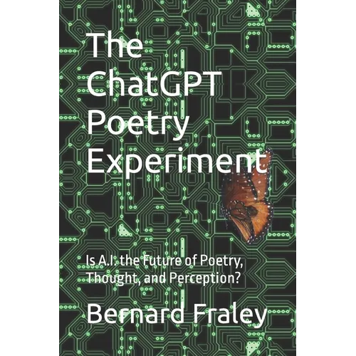 The ChatGPT Poetry Experiment: Is A.I. the Future of Poetry, Thought, and Perception?