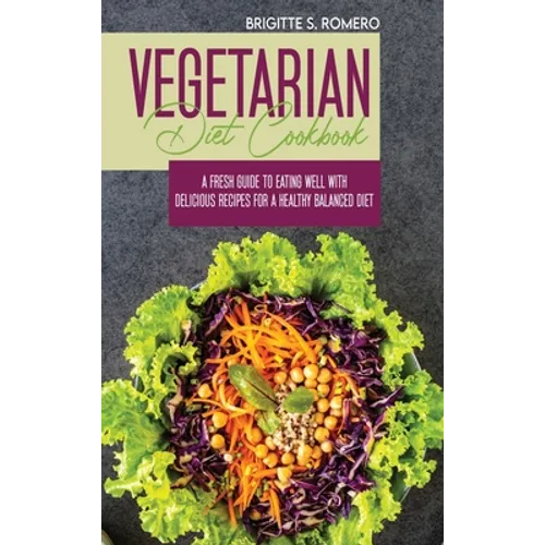 Vegetarian Diet Cookbook: A Fresh Guide to Eating Well with Delicious Recipes for a Healthy Balanced Diet