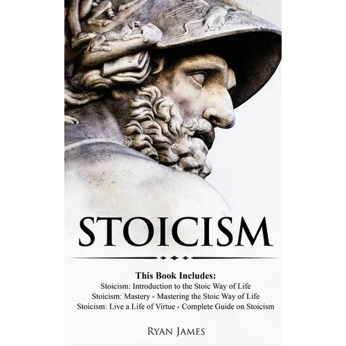 Stoicism: 3 Books in One - Stoicism: Introduction to the Stoic Way of Life, Stoicism Mastery: Mastering the Stoic Way of Life, Stoicism: Live a Life .