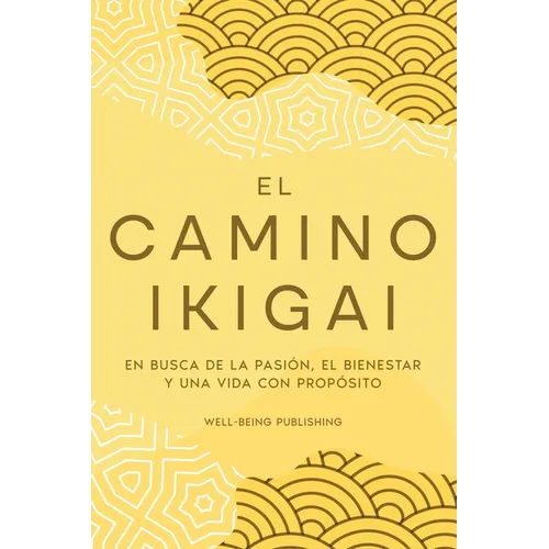 El camino Ikigai: En busca de la pasión, el bienestar y una vida con propósito