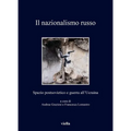 Il Nazionalismo Russo: Spazio Postsovietico E Guerra All'ucraina