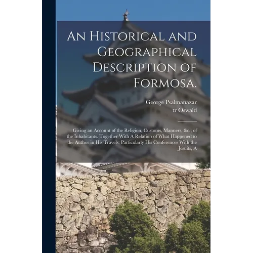 An Historical and Geographical Description of Formosa.: Giving an Account of the Religion, Customs, Manners, &c., of the Inhabitants. Together With A