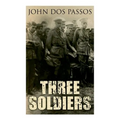 Three Soldiers: A World War I Novel