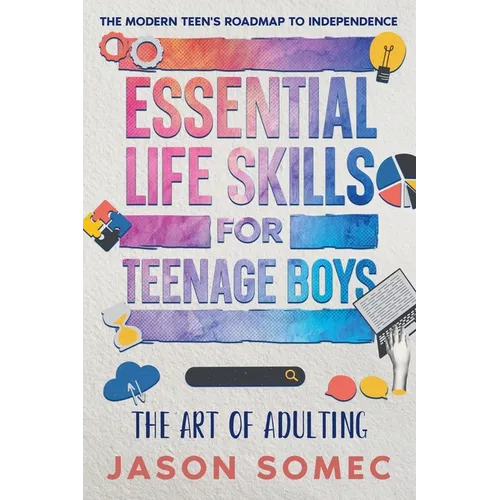 Essential Life Skills for Teenage Boys: The Modern Teens Roadmap to Independence