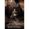 The Remarkable Cause: A Novel of James Lovell and the Crucible of the Revolution