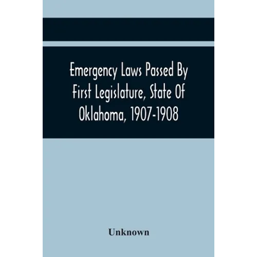 Emergency Laws Passed By First Legislature, State Of Oklahoma, 1907-1908