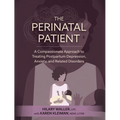 The Perinatal Patient: A Compassionate Approach to Treating Postpartum Depression, Anxiety, and Related Disorders