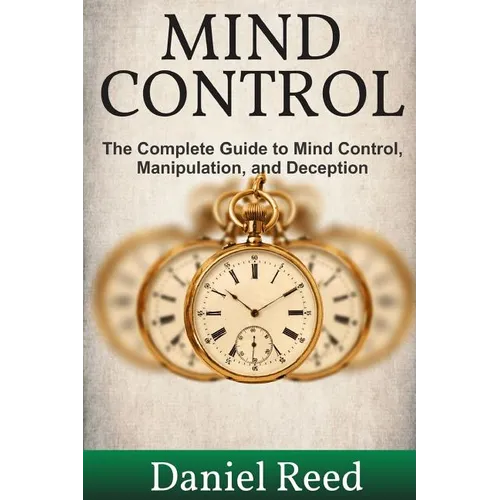 Mind Control: The Complete Guide to Mind Control, Manipulation, and Deception
