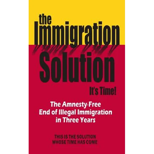 The Immigration Solution: The End of Illegal Immigration in Three Years