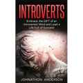 Introverts: Embrace the Gift of an Introverted Mind and Lead a Life Full of Success