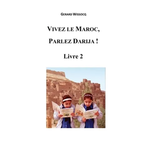 Vivez le Maroc, Parlez Darija ! Livre 2: Arabe Dialectal Marocain - Cours Approfondi de Darija