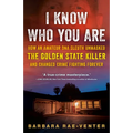 I Know Who You Are: How an Amateur DNA Sleuth Unmasked the Golden State Killer and Changed Crime Fighting Forever