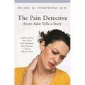 The Pain Detective: Every Ache Tells a Story: Understanding How Stress and Emotional Hurt Become Chronic Physical Pain