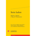 Serio Ludere: Sagesse Et Derision a l'Age de l'Humanisme