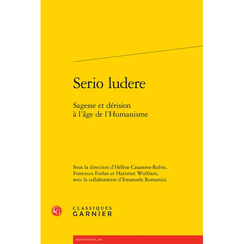 Serio Ludere: Sagesse Et Derision a l'Age de l'Humanisme