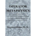 Operator Metaphysics: A New Metaphysics Based on a New Operator Logic and a New Quantum Operator Logic That Lead to a Mathematical Basis for
