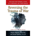 Reversing the Trauma of War: PTSD Help for Veterans, Active Duty Personnel and Their Families