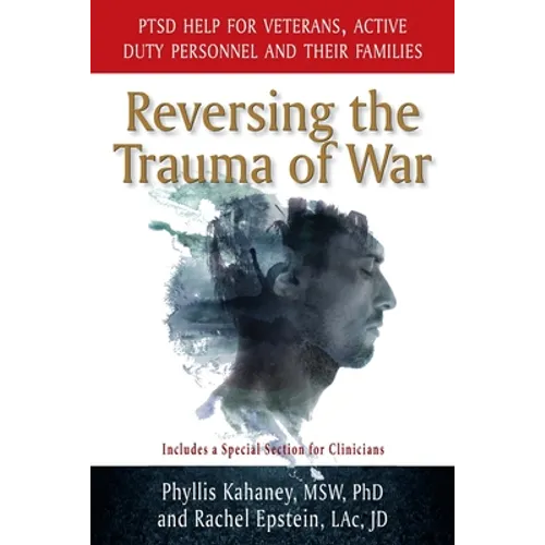 Reversing the Trauma of War: PTSD Help for Veterans, Active Duty Personnel and Their Families