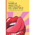 Habla inglés de una puta vez: O '"Cómo aprender inglés", para hispanohablantes inteligentes'