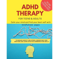ADHD theraphy for teens and adults - Calm your mind and find your best self with mindfulness pages. to Manage Anxiety and Stress, Understand Your Emot