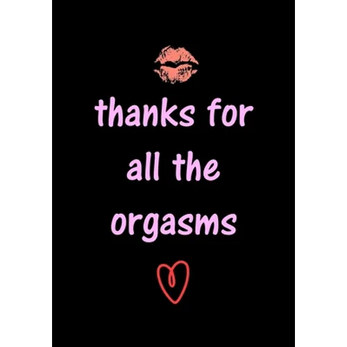thanks for all the orgasms: Funny Valentine's Day Gifts for Him - Husband - Boyfriend - Joke Valentines Day Card Alternative
