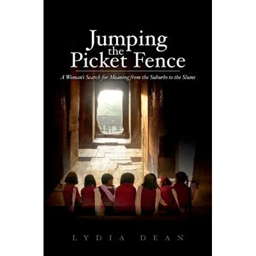 Jumping the Picket Fence: A Woman's Search for Meaning from the Suburbs to the Slums