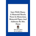 Lucy Webb Hayes: A Memorial Sketch; Poem In Memoriam; Memorial Paper; And Addresses By Mrs. Hayes