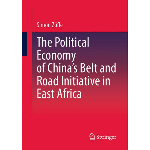 The Political Economy of China's Belt and Road Initiative in East Africa