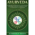 Ayurveda: Descubriendo los secretos de la curación hindú a través de la dieta del Ayurveda, el yoga, la aromaterapia y la meditación
