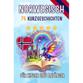 Zweisprachige Kurzgeschichten auf Deutsch und Norwegisch: 75 zauberhafte Geschichten zum Norwegischlernen für Deutsche - mit Vokabelübungen und einfac