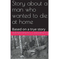 Story about a man who wanted to die at home: Based on a true story
