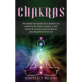 Chakras: Desvelando los secretos de la sanación con meditación de chakras, mantras y reiki, además de consejos para principiantes para despertar el te