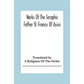 Works Of The Seraphic Father St. Francis Of Assisi