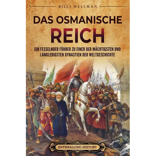 Das Osmanische Reich: Ein fesselnder Führer zu einer der mächtigsten und langlebigsten Dynastien der Weltgeschichte