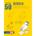 Draw 50 Birds: The Step-By-Step Way to Draw Chickadees, Peacocks, Toucans, Mallards, and Many More of Our Feathered Friends