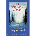 Lord, Take Care of Me!: True Stories of Healing of Abused Children at Camp Alandale