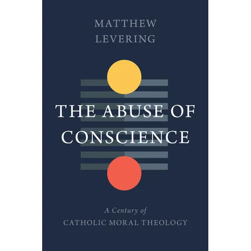 The Abuse of Conscience: A Century of Catholic Moral Theology