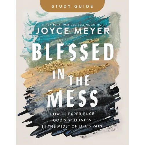 Blessed in the Mess Study Guide: How to Experience God's Goodness in the Midst of Life's Pain