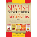 Spanish Short Stories for Beginners 5 in 1: Over 500 Dialogues and Daily Used Phrases to Learn Spanish in Your Car. Have Fun & Grow Your Vocabulary, w