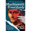 Machiavelli 4 Everybody: Outrageous, Irreverent, and Very Practical Advice on Life, Leadership & Your Precious Career