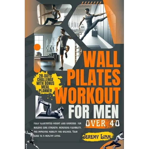 Wall Pilates workout for men over 40: fully illustrated weight loss exercises for building core strength, increasing flexibility, and improving mobili