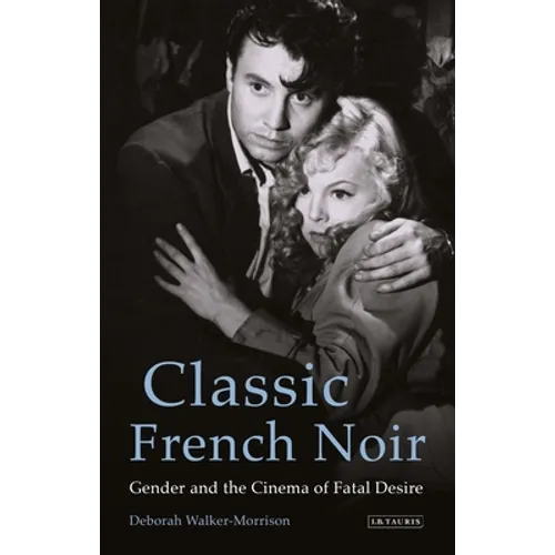Classic French Noir: Gender and the Cinema of Fatal Desire