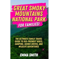 Great Smoky Mountains National Park for Families: The Ultimate Family Travel Guide to Kid-Friendly Hikes, Camping, Scenic Drives, and Wildlife Adventu
