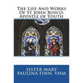 The Life And Works Of St John Bosco: Apostle of Youth