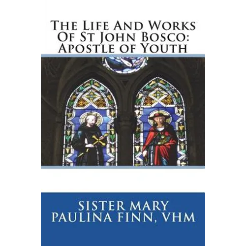 The Life And Works Of St John Bosco: Apostle of Youth