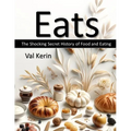 Eats: The Shocking Secret History of Food and Eating