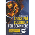 The Simple Crock Pot Cookbook for Beginners: 120 Easy, Delicious, and Healthy Recipes for Your Slow Cooker