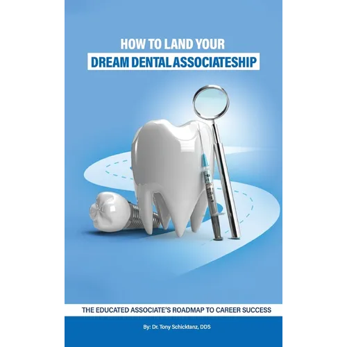 How to Land Your Dream Dental Associateship: The Educated Associate's Roadmap to Career Success