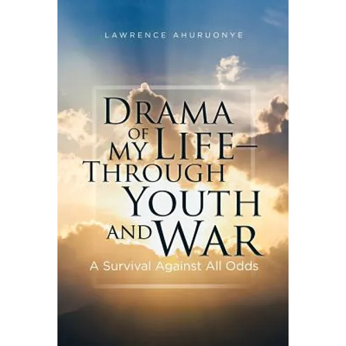 Drama of my Life - Through Youth and War: A Survival Against All Odds