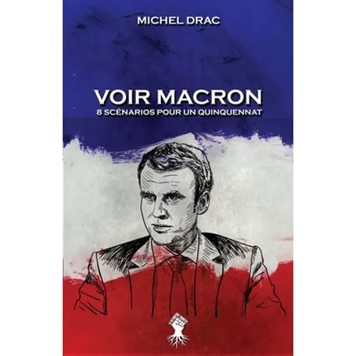 Voir Macron - 8 scénarios pour un quinquennat: Nouvelle édition